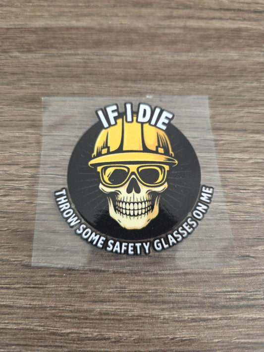 If I Die Throw Some Safety Glasses On Me – UV DTF Hard Hat Decal